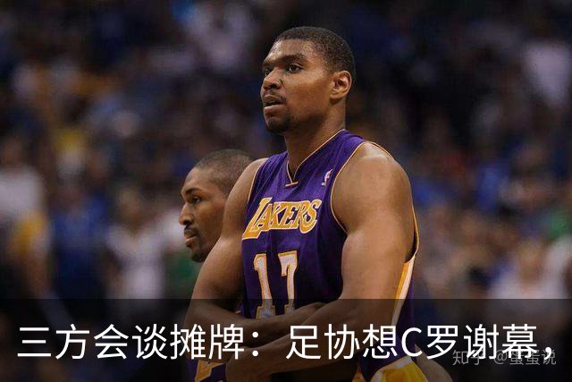 三方会谈摊牌：足协想C罗谢幕，他却盯2030世界杯？