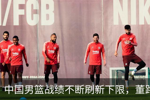 中国男篮战绩不断刷新下限，董路 “一树无两果” 论正慢慢应验？