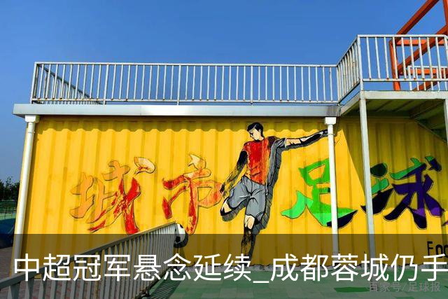 中超冠军悬念延续 成都蓉城仍手握多个冠军点