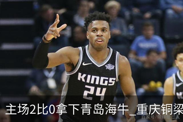 主场2比0拿下青岛海牛 重庆铜梁龙终结12轮不胜