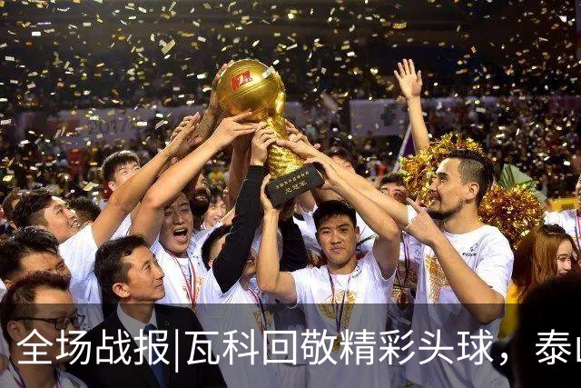 全场战报|瓦科回敬精彩头球，泰山队1：1战平重庆队