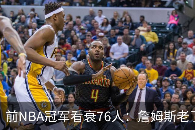 前NBA冠军看衰76人：詹姆斯老了，迟早要付代价