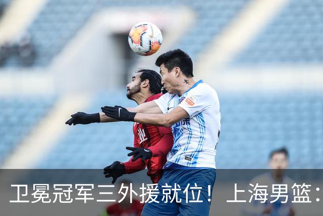 卫冕冠军三外援就位！上海男篮：签下拉塞尔&麦基 续约FMVP古德温