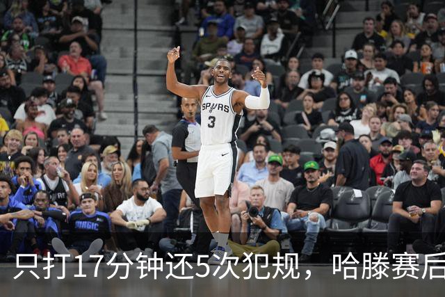 只打17分钟还5次犯规，哈滕赛后独自加练体能