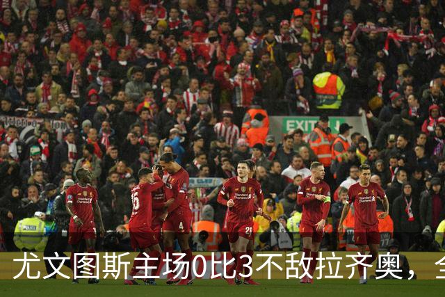 尤文图斯主场0比3不敌拉齐奥，全场球迷提前退场