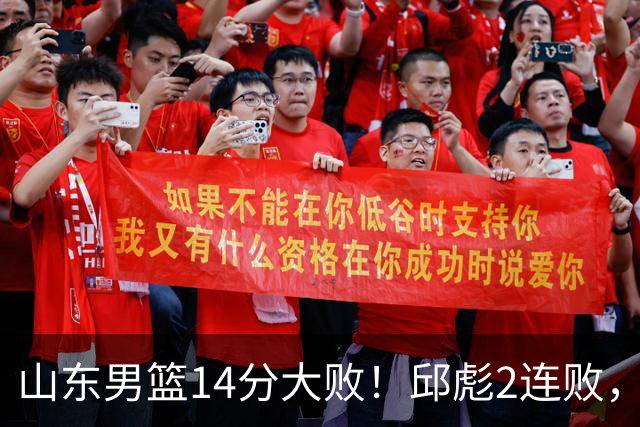 山东男篮14分大败！邱彪2连败，班顿17分，王岚嵚10分