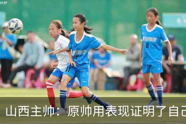 山西主帅：原帅用表现证明了自己 他是值得队员们学习的榜样