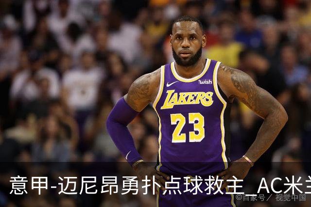意甲-迈尼昂勇扑点球救主 AC米兰交白卷客场连平