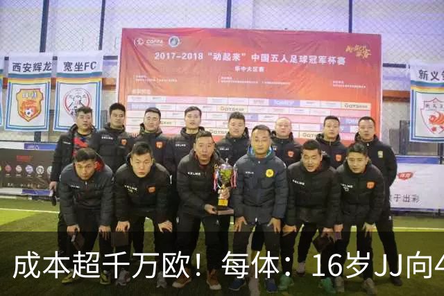 成本超千万欧！每体：16岁JJ向4大豪门要百万年薪 外加签字费佣金