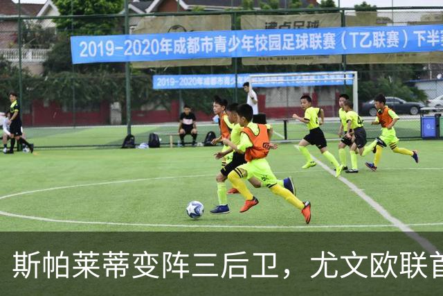 斯帕莱蒂变阵三后卫，尤文欧联首战首发大改