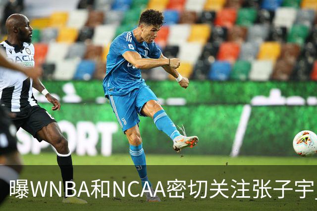 曝WNBA和NCAA密切关注张子宇 欧冠季军承诺围绕她建队