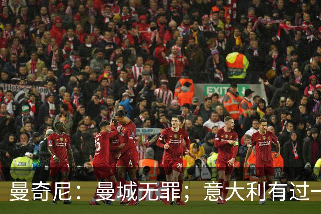 曼奇尼：曼城无罪；意大利有过一代伟大球员，现在得再培养出一代