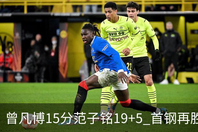 曾凡博15分范子铭19+5 首钢再胜吉林晋级八强