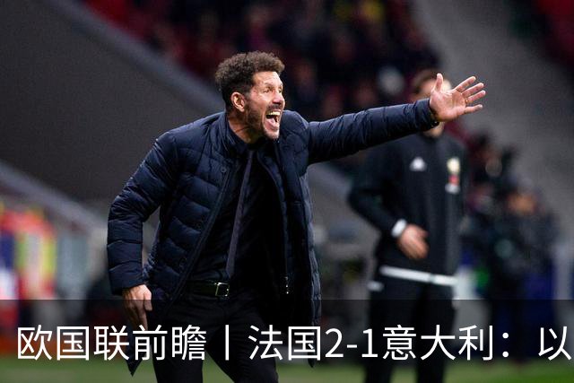 欧国联前瞻丨法国2-1意大利：以意制意，齐达内用意甲球员打意大利