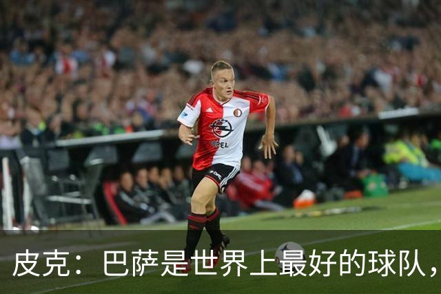 皮克：巴萨是世界上最好的球队，国家德比会4-1战胜皇马