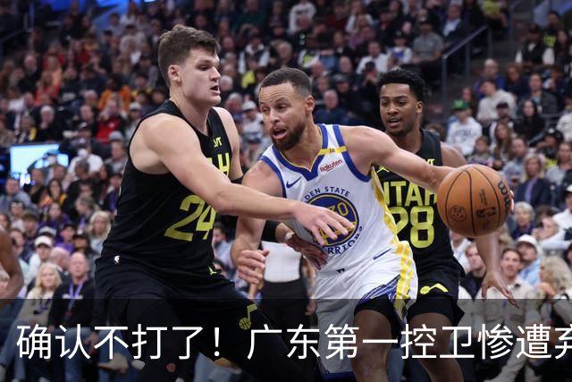确认不打了！广东第一控卫惨遭弃用，或被小陈总交易出去？