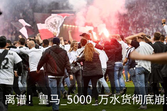 离谱！皇马 5000 万水货彻底崩盘！伯纳乌主力惨遭弃将碾压