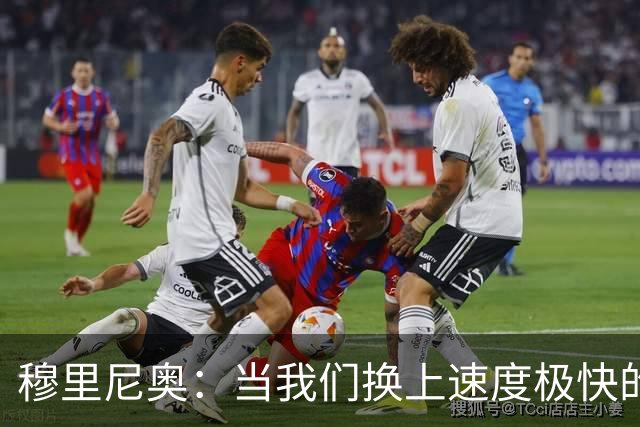 穆里尼奥：当我们换上速度极快的球员时，对手彻底累趴下了