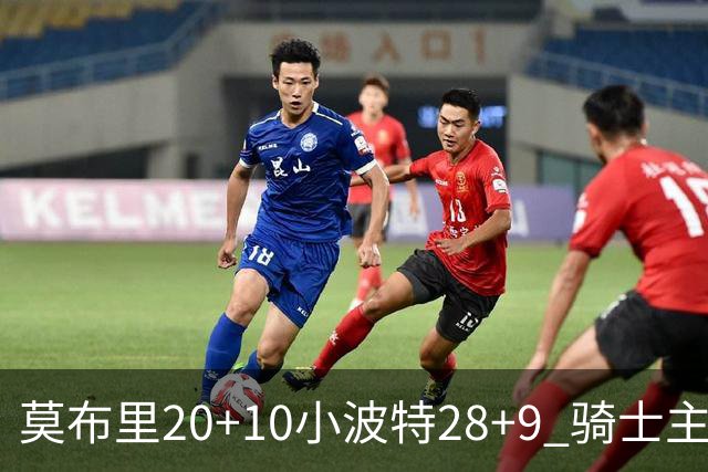 莫布里20+10小波特28+9 骑士主场险胜篮网