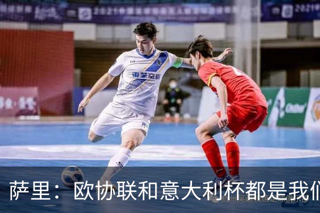 萨里：欧协联和意大利杯都是我们的严肃目标