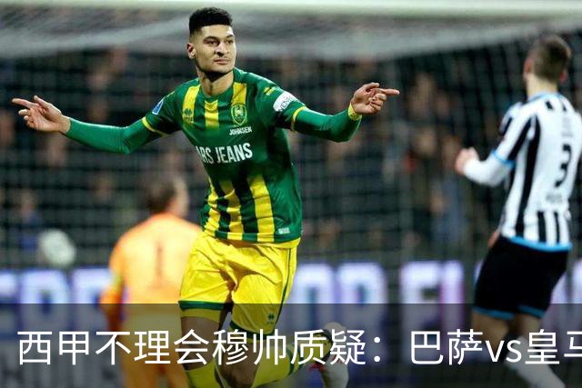 西甲不理会穆帅质疑：巴萨vs皇马裁判人选现已确定，裁判更年轻！
