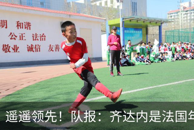 遥遥领先！队报：齐达内是法国年轻人终极偶像，超越梅罗姆登等人