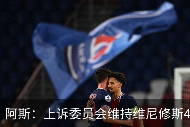 阿斯：上诉委员会维持维尼修斯4场禁赛，皇马将继续申诉