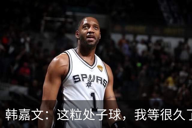 韩嘉文：这粒处子球，我等很久了
