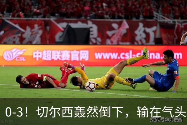 0-3！切尔西轰然倒下，输在气头上，以前捧得高，现在摔得重