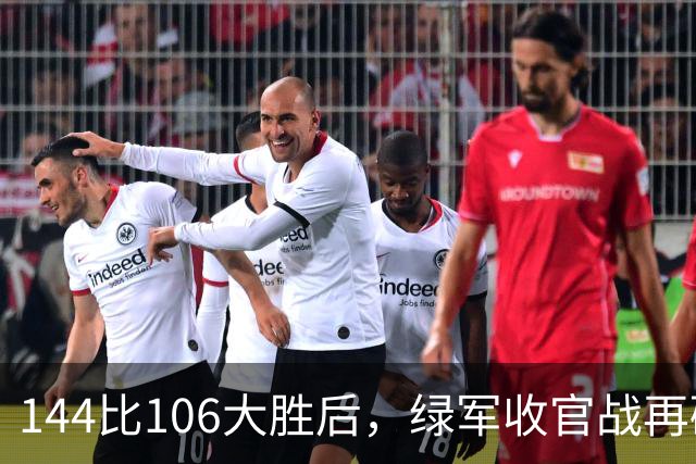 144比106大胜后，绿军收官战再碰76人三巨头
