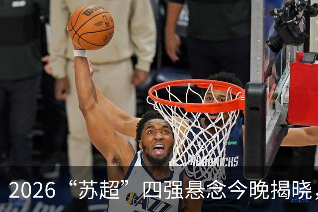 2026“苏超”四强悬念今晚揭晓，锁定直播一起见证