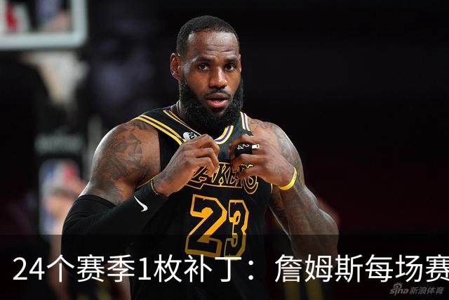 24个赛季1枚补丁：詹姆斯每场赛后球衣贴片被做成1张卡