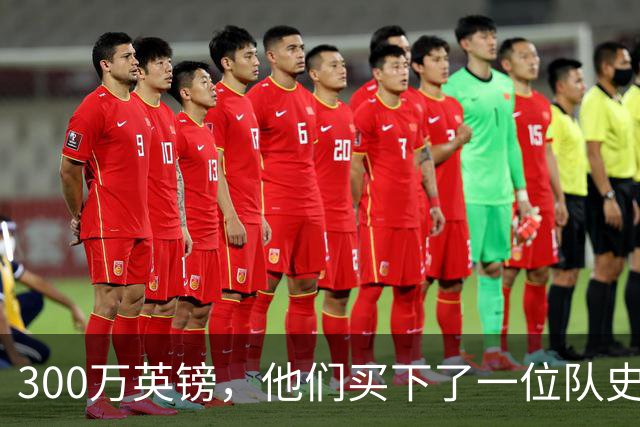 300万英镑，他们买下了一位队史传奇