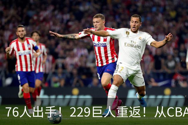 76人出手！229巨人重返！从CBA杀回来！能留下来吗？